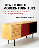 How to Build Modern Furniture: Volume 1: Practical Construction Methods and Volume 2: Designs and Assembly