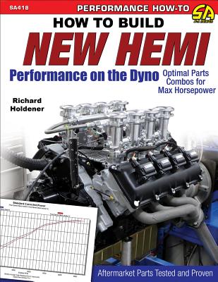 How to Build New Hemi Performance on the Dyno: Optimal Parts Combos for Max Horsepower - Holdener, Richard