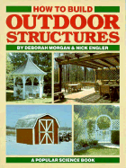 How to Build Outdoor Structures - Morgan, Deborah, and Engler, Nick