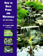 How to Build Ponds and Waterfalls and Much More...: The Complete Guide