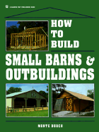 How to Build Small Barns and Outbuildings - Burch, Monte, and Watson, Ben (Editor)