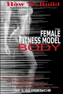 How to Build the Female Fitness Model Body: Building a Female Fitness Model Physique, Female Fitness Model Workout, Training Regime, Ultimate Workout Routines, Diet Plan with Nutritional Values