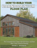 How to Build Your Barndominium Floor Plan: The Comprehensive Guide to Barndo House and Floor Plan: A New Trend in Housing