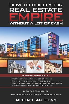 How To Build Your Real Estate Empire: Without A Lot Of Cash - Anthony, Michael