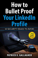 How to Bullet Proof Your LinkedIn Profile: 10 Security Issues to Avoid