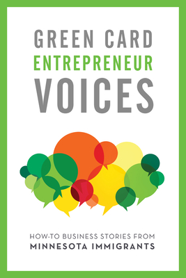 How-To Business Stories from Minnesota Immigrants: Green Card Entrepreneur Voices - Rozman Clark, Tea (Editor), and Mueller, Rachel Lauren (Editor), and Tandon, Rajiv (Foreword by)