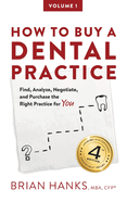 How to Buy a Dental Practice: A Step-By-Step Guide to Finding, Analyzing, and Purchasing the Right Practice for You