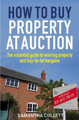 How To Buy Property at Auction: The Essential Guide to Winning Property and Buy-to-Let Bargains - Collett, Samantha