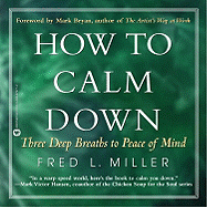 How to Calm Down: Three Deep Breaths to Peace of Mind - Miller, Fred L, and Bryan, Mark (Foreword by)