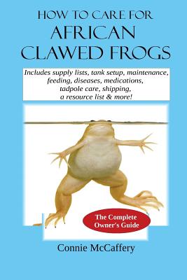 How to Care for African Clawed Frogs - McCaffery, Connie