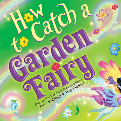 How to Catch a Garden Fairy: A Mythical Adventure Through Nature - Walstead, Alice