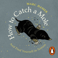 How to Catch a Mole: And Find Yourself in Nature