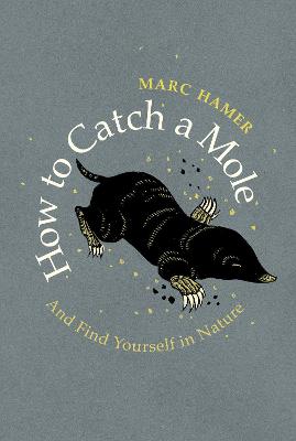 How to Catch a Mole: And Find Yourself in Nature - Hamer, Marc