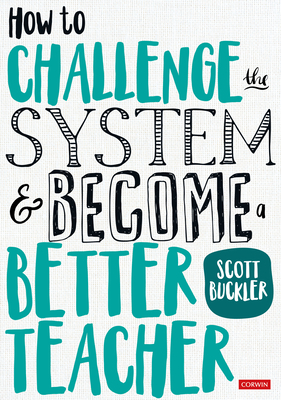 How to Challenge the System and Become a Better Teacher - Buckler, Scott