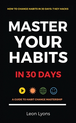 How To Change Habits in 30 Days: Master Key Hacks - Lyons, Leon