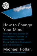 How to Change Your Mind: What the New Science of Psychedelics Teaches Us about Consciousness, Dying, Addiction, Depression, and Transcendence