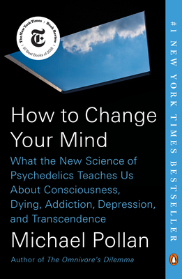 How to Change Your Mind: What the New Science of Psychedelics Teaches Us about Consciousness, Dying, Addiction, Depression, and Transcendence - Pollan, Michael