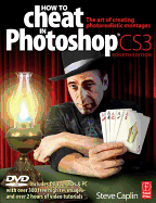 How to Cheat in Photoshop Cs3: The Art of Creating Photorealistic Montages - Caplin, Steve
