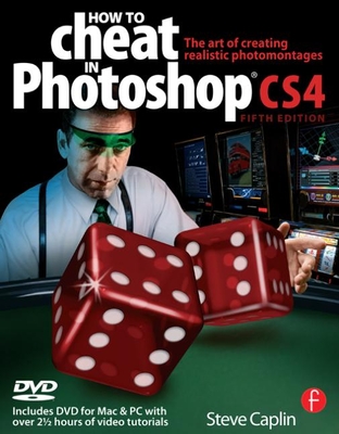 How to Cheat in Photoshop CS4: The Art of Creating Realistic Photomontages - Caplin, Steve