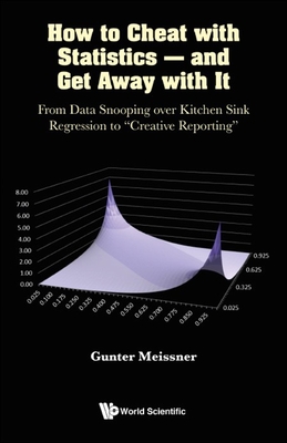 How to Cheat with Statistics - And Get Away with It: From Data Snooping Over Kitchen Sink Regression to Creative Reporting - Meissner, Gunter