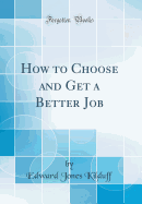 How to Choose and Get a Better Job (Classic Reprint)