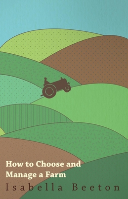 How to Choose and Manage a Farm - Beeton, Isabella