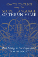 How to Co-Create Using the Secret Language of the Universe