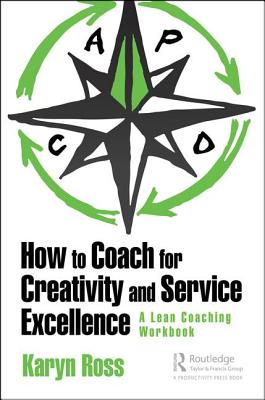 How to Coach for Creativity and Service Excellence: A Lean Coaching Workbook - Ross, Karyn