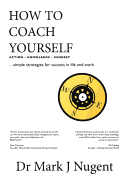 How to Coach Yourself: Action. Knowledge. Mindset