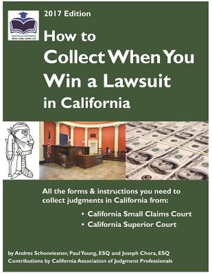 How to Collect When You Win a Lawsuit in California - Schonviesner, Andres, and Young, Paul, Dr., PhD, and Chora, Joseph