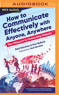 How to Communicate Effectively with Anyone, Anywhere: Your Passport to Connecting Globally - Snchez, Ral, and Bullock, Dan, and Manuel, Michael (Read by)