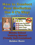 How to Conduct Peer Mediation the 4 C's Way: Teacher's Manual: Middle School Training Manual (Totally Self-Contained)