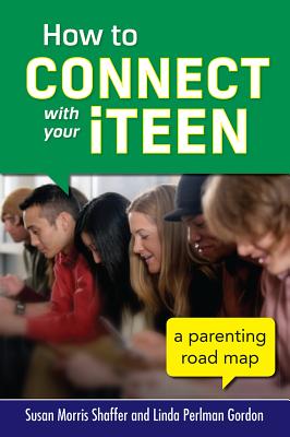 How to Connect with Your iTeen - Shaffer, Susan Morris, and Gordon, Linda Perlman