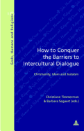 How to Conquer the Barriers to Intercultural Dialogue: Christianity, Islam and Judaism - Fragnire, Gabriel (Editor), and Timmerman, Christiane (Editor), and Segaert, Barbara (Editor)