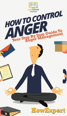 How To Control Anger: Your Step By Step Guide To Anger Management - Howexpert
