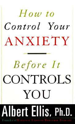 How to Control Your Anxiety Be - Ellis, Albert, Dr., PH.D., and Ellis