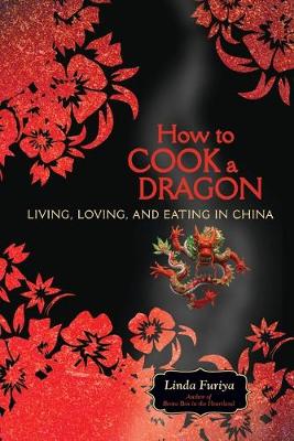 How to Cook a Dragon: Living, Loving, and Eating in China - Furiya, Linda