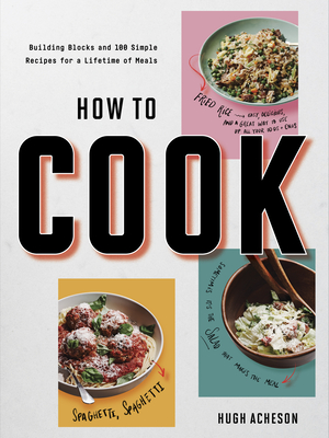 How to Cook: Building Blocks and 100 Simple Recipes for a Lifetime of Meals: A Cookbook - Acheson, Hugh