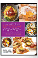 How to Cook with Microwave Cookbook: Learn How to Cook Yummy Meals Without Muche Effort, with This Useful Tool! Quick and Easy Recipes Inside