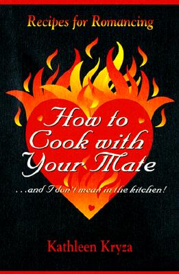 How to Cook with Your Mate--And I Don't Mean in the Kitchen!: Recipes for Romancing - Kryza, Kathleen, and Kelvin, Deidra (Read by)