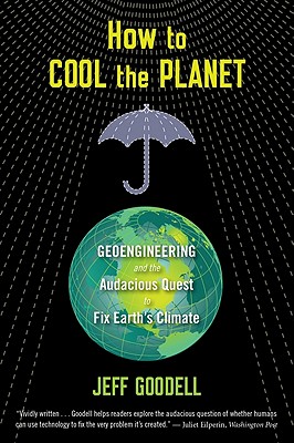 How to Cool the Planet: Geoengineering and the Audacious Quest to Fix Earth's Climate - Goodell, Jeff