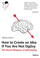 How to Create an Idea If You Are Not Ogilvy: The Secret Weapons of Advertising