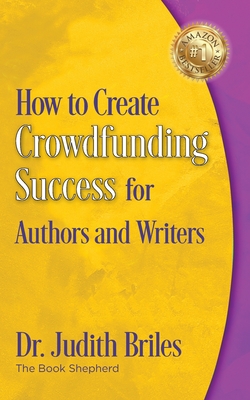How to Create Crowdfunding Success for Authors and Writers - Briles, Judith