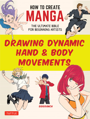 How to Create Manga: Drawing Dynamic Hand & Body Movements: The Ultimate Bible for Beginning Artists - Sideranch