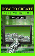 How to Create Passive Income: Great Ideas to Escape the 9-5 and Make Money on the Side!