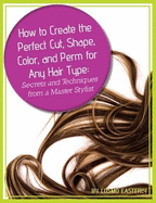 How to Create the Perfect Cut, Shape, Color, and Perm for Any Hair Type: Secrets and Techniques from a Master Hair Stylist - Easterly, Cosmo