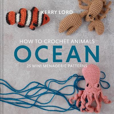 How to Crochet Animals: Ocean: 25 Mini Menagerie Patterns - Lord, Kerry