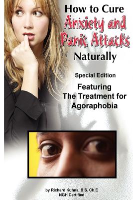 How to Cure Anxiety and Panic Attacks Naturally: --Special Edition Featuring the Treatment for Agoraphobia - Kalmbach, Jonquelyne, and Kuhns, Richard L