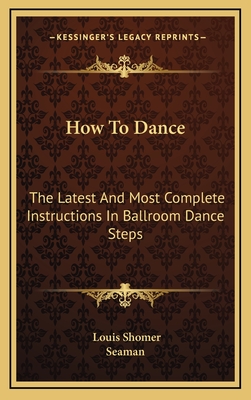 How To Dance: The Latest And Most Complete Instructions In Ballroom Dance Steps - Shomer, Louis