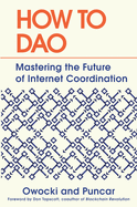 How to DAO: Mastering the Future of Internet Coordination